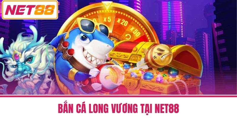 Bắn Cá Long Vương - Thử Thách Vận May Và Cơ Hội Làm Giàu 2 Bắn Cá Long Vương tại NET88