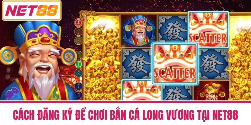 Bắn Cá Long Vương - Thử Thách Vận May Và Cơ Hội Làm Giàu 4 Cách đăng ký để chơi Bắn Cá Long Vương tại NET88
