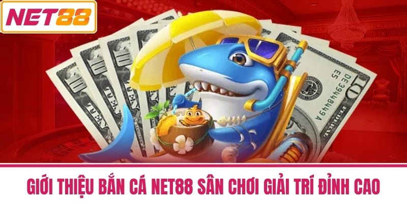 bắn cá net88 1 Giới thiệu Bắn Cá NET88 Sân chơi giải trí đỉnh cao