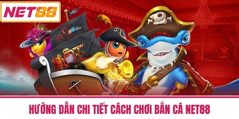 bắn cá net88 2 Hướng dẫn chi tiết cách chơi Bắn Cá NET88