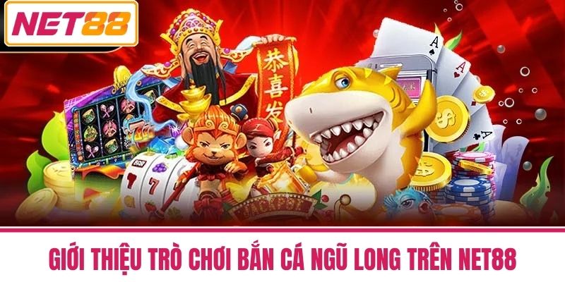 Bắn Cá Ngũ Long NET88 Có Gì Hấp Dẫn Mà Ai Cũng Mê 2 Giới thiệu trò chơi Bắn Cá Ngũ Long trên NET88