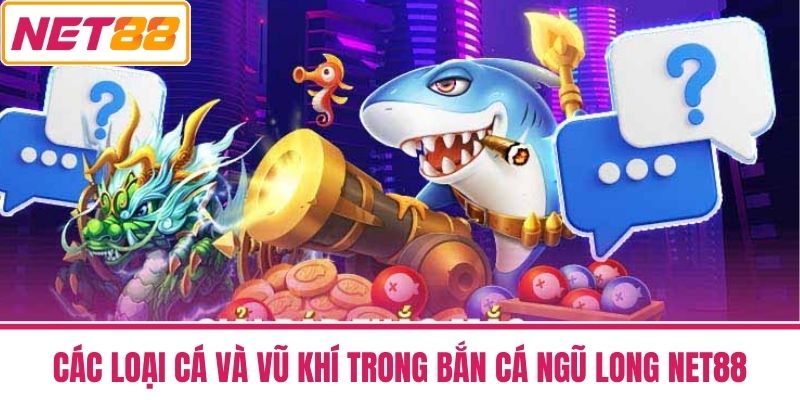 Bắn Cá Ngũ Long NET88 Có Gì Hấp Dẫn Mà Ai Cũng Mê 4 Các loại cá và vũ khí trong Bắn Cá Ngũ Long NET88