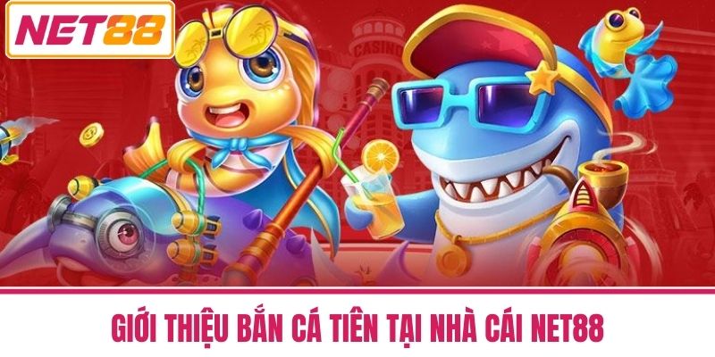 Bắn Cá Tiên - Bí Quyết Bách Chiến Bách Thắng Cho Người Mới 2 Giới thiệu Bắn Cá Tiên tại Nhà Cái NET88