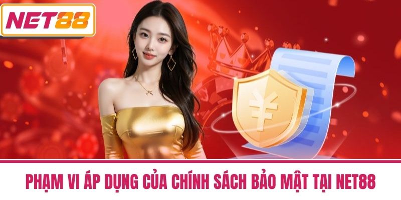 CHÍNH SÁCH BẢO MẬT 3 Phạm Vi Áp Dụng của Chính Sách Bảo Mật tại NET88