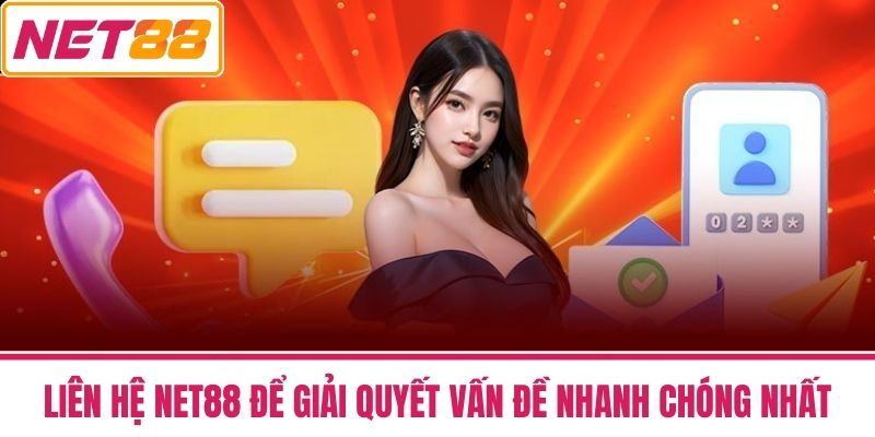 LIÊN HỆ 3 Liên hệ NET88 để giải quyết vấn đề nhanh chóng nhất