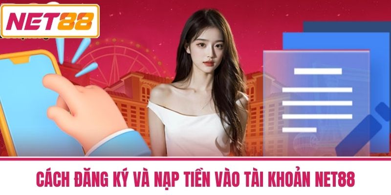 Tải App Net88 - Hướng Dẫn Chi Tiết Và Ưu Đãi Không Thể Bỏ Lỡ 4 Cách đăng ký và nạp tiền vào tài khoản NET88