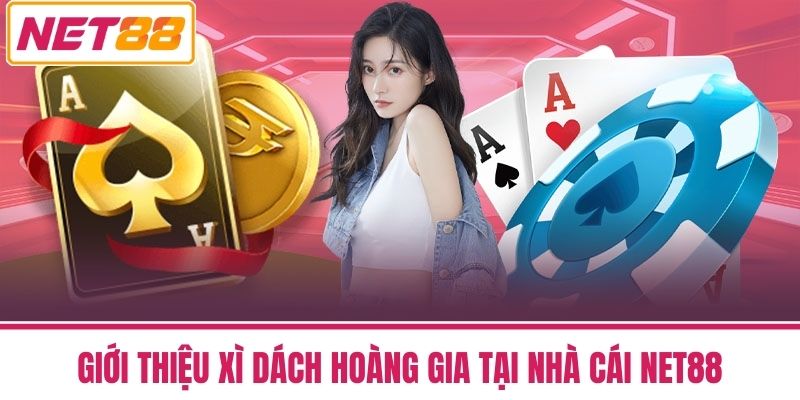 Xì Dách Hoàng Gia - Phong Cách Chơi Đẳng Cấp Quý Tộc 2 Giới thiệu Xì Dách Hoàng Gia tại nhà cái NET88
