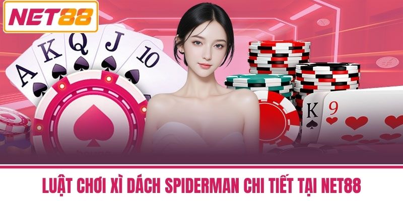 Xì Dách Spiderman - Leo Thang Bài Nhanh Hơn Cả Bay Lượn 3 Luật chơi Xì Dách Spiderman chi tiết tại NET88